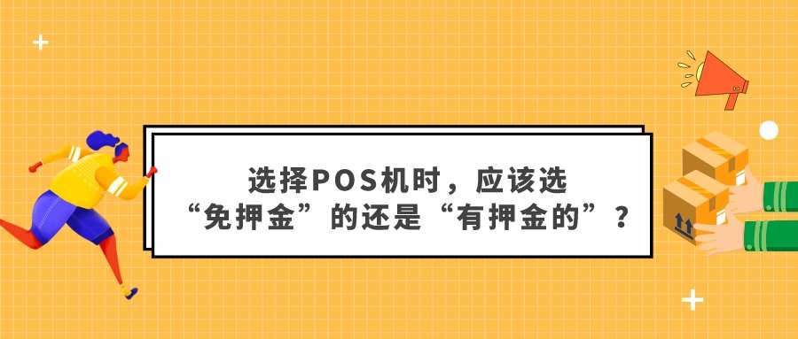 选择POS机时，应该选“免押金”的还是“有押金的”？.jpg