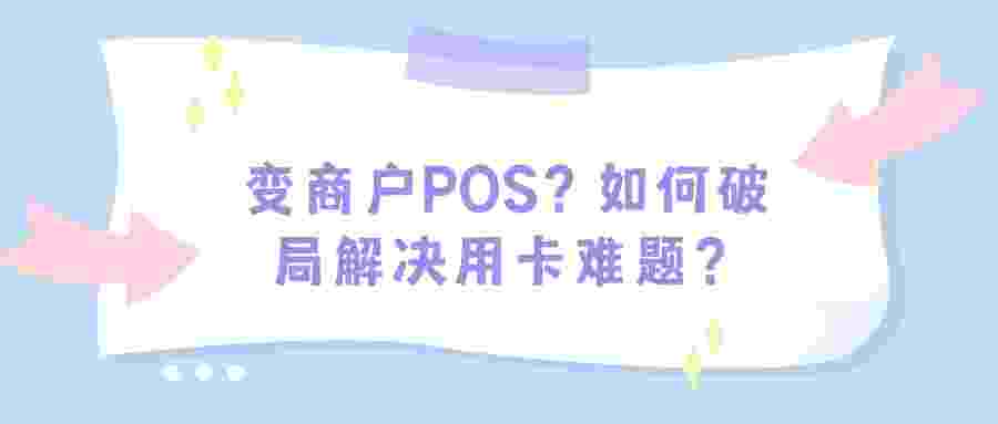 变商户POS？如何破局解决用卡难题？